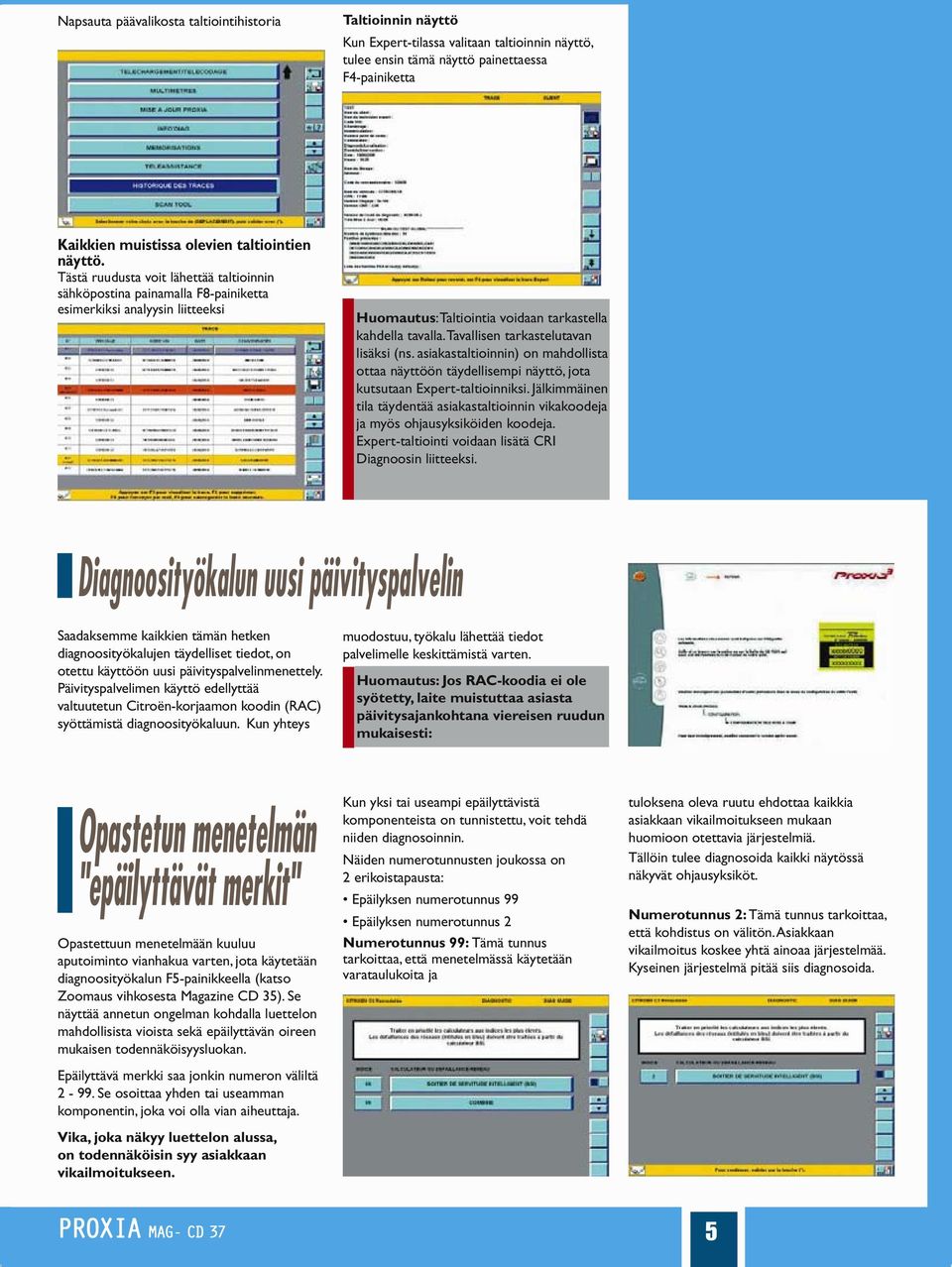 Tavallisen tarkastelutavan lisäksi (ns. asiakastaltioinnin) on mahdollista ottaa näyttöön täydellisempi näyttö, jota kutsutaan Expert-taltioinniksi.