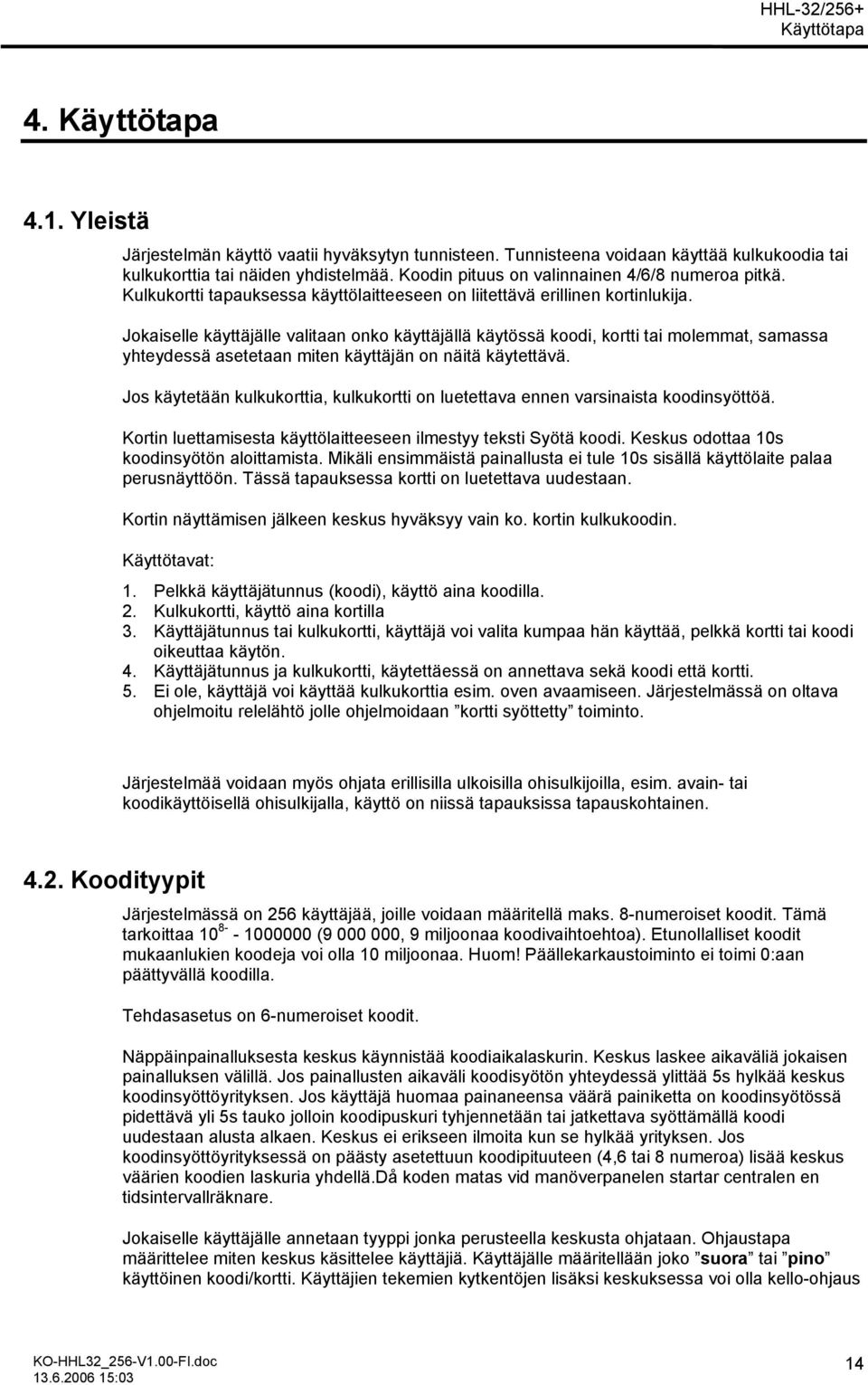 Jokaiselle käyttäjälle valitaan onko käyttäjällä käytössä koodi, kortti tai molemmat, samassa yhteydessä asetetaan miten käyttäjän on näitä käytettävä.