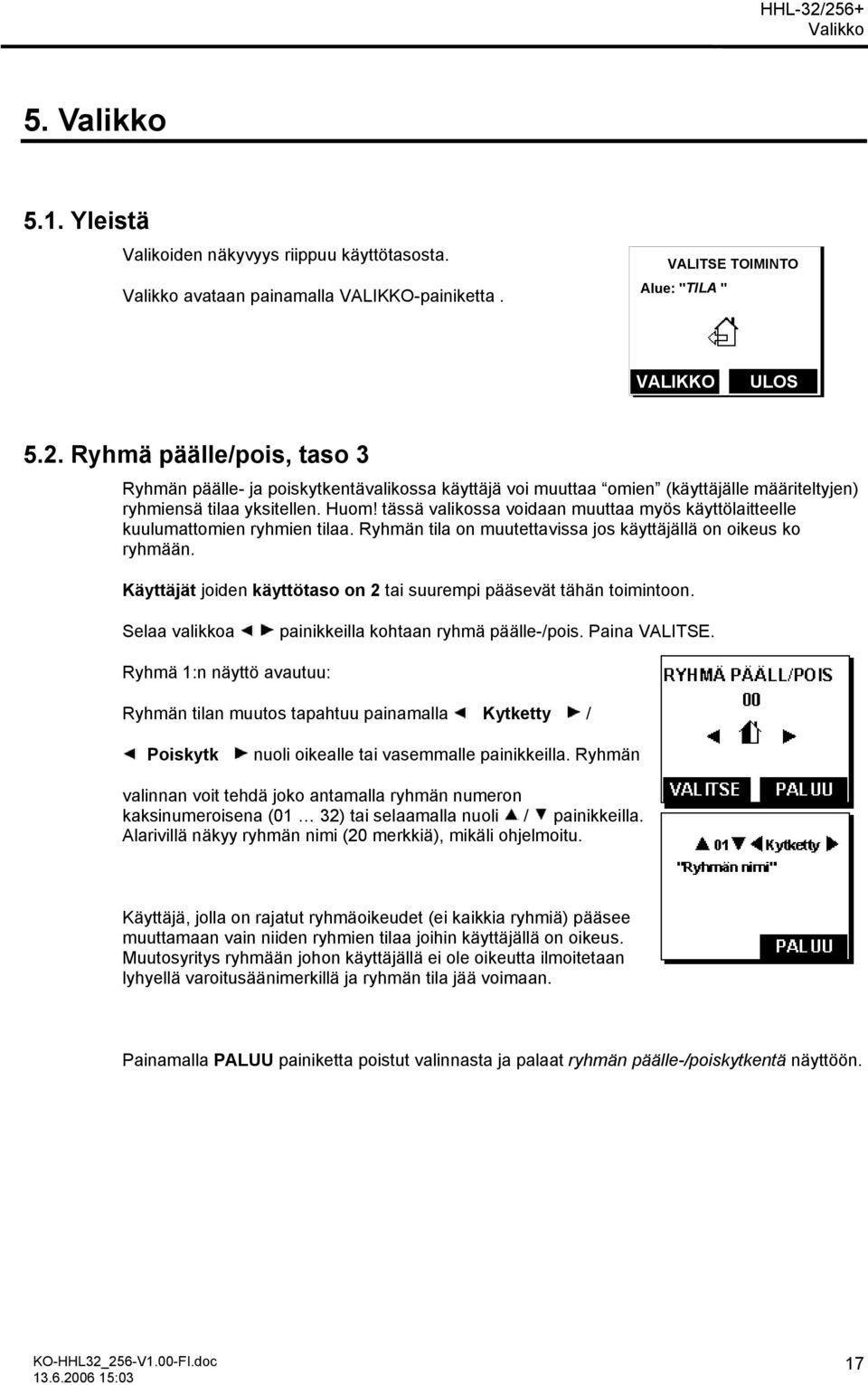 tässä valikossa voidaan muuttaa myös käyttölaitteelle kuulumattomien ryhmien tilaa. Ryhmän tila on muutettavissa jos käyttäjällä on oikeus ko ryhmään.