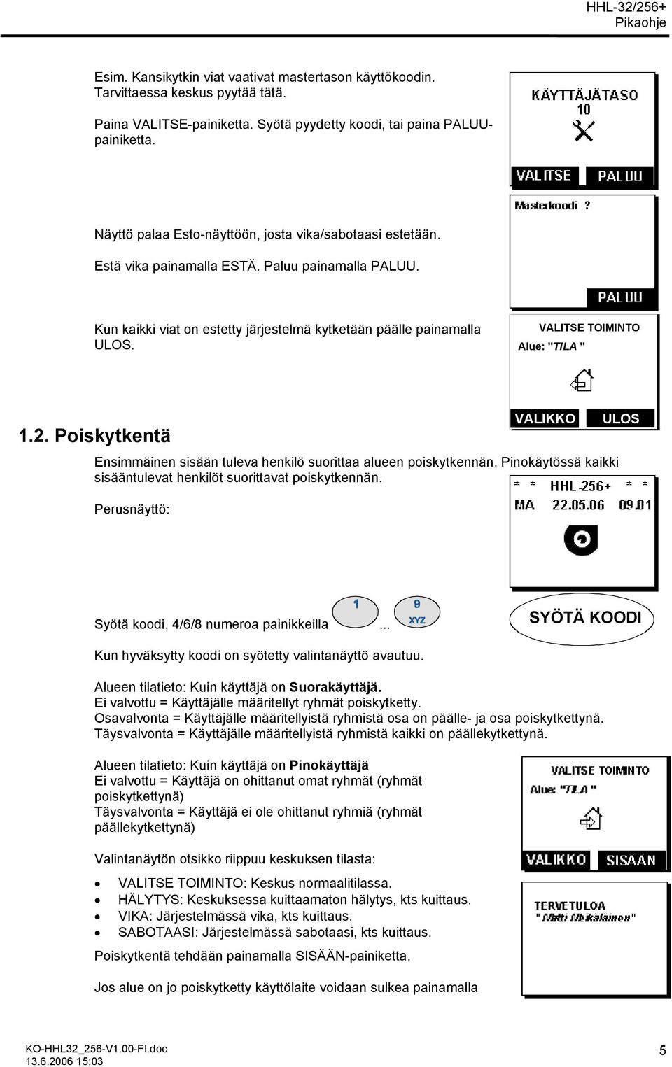 VALITSE TOIMINTO Alue: "TILA " 1.2. Poiskytkentä VALIKKO Ensimmäinen sisään tuleva henkilö suorittaa alueen poiskytkennän. Pinokäytössä kaikki sisääntulevat henkilöt suorittavat poiskytkennän.