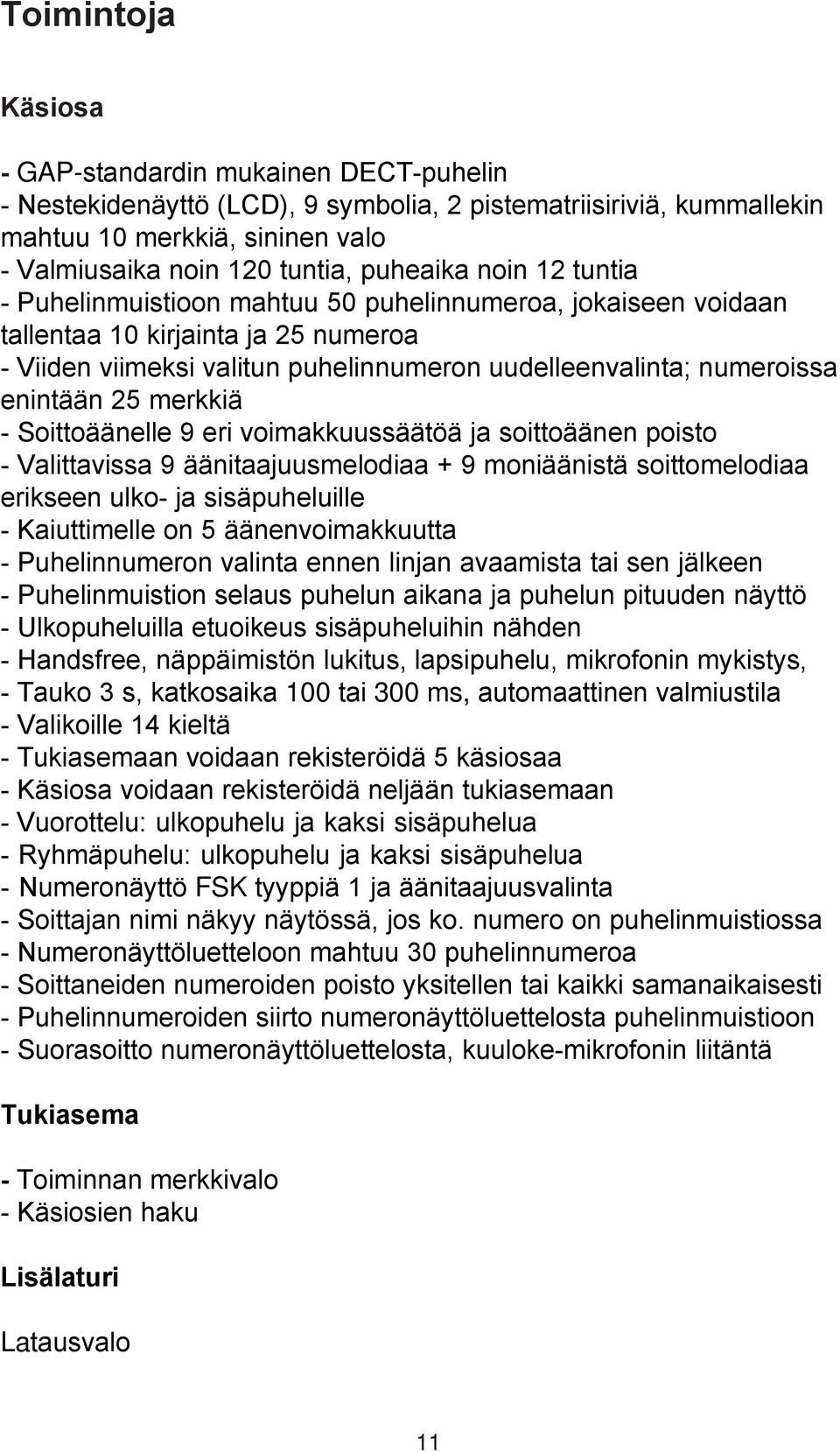 enintään 25 merkkiä - Soittoäänelle 9 eri voimakkuussäätöä ja soittoäänen poisto - Valittavissa 9 äänitaajuusmelodiaa + 9 moniäänistä soittomelodiaa erikseen ulko- ja sisäpuheluille - Kaiuttimelle on