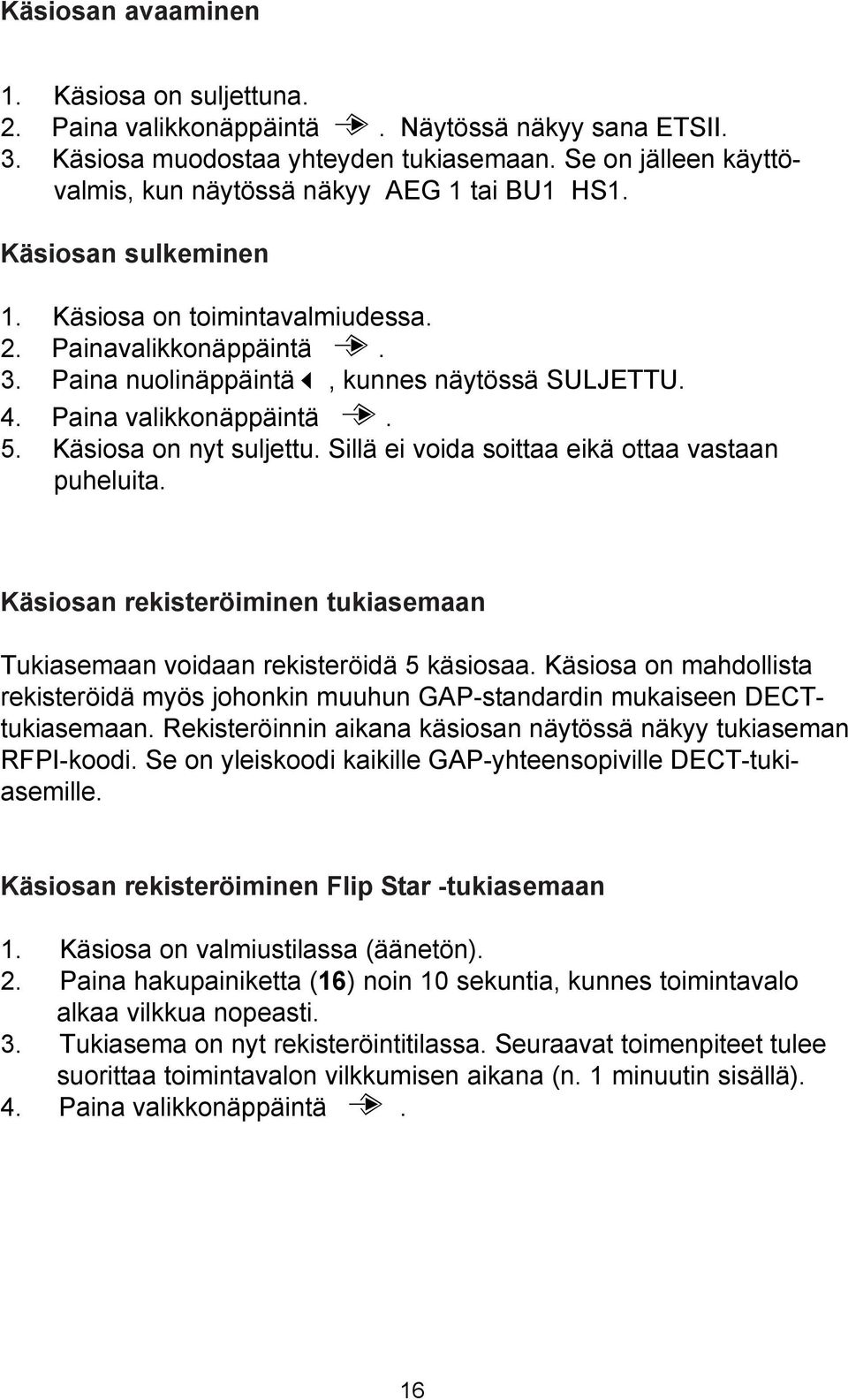 4. Paina valikkonäppäintä P. 5. Käsiosa on nyt suljettu. Sillä ei voida soittaa eikä ottaa vastaan puheluita. Käsiosan rekisteröiminen tukiasemaan Tukiasemaan voidaan rekisteröidä 5 käsiosaa.