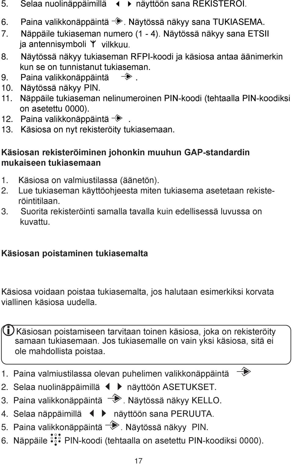 Näytössä näkyy PIN. 11. Näppäile tukiaseman nelinumeroinen PIN-koodi (tehtaalla PIN-koodiksi on asetettu 0000). 12. Paina valikkonäppäintä P. 13. Käsiosa on nyt rekisteröity tukiasemaan.