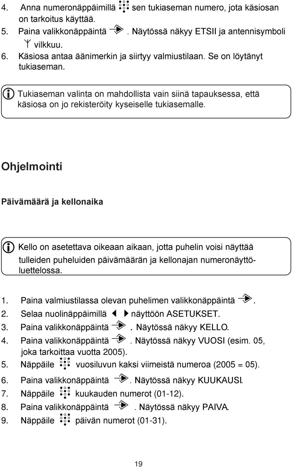 Ohjelmointi Päivämäärä ja kellonaika Kello on asetettava oikeaan aikaan, jotta puhelin voisi näyttää tulleiden puheluiden päivämäärän ja kellonajan numeronäyttöluettelossa. 1.