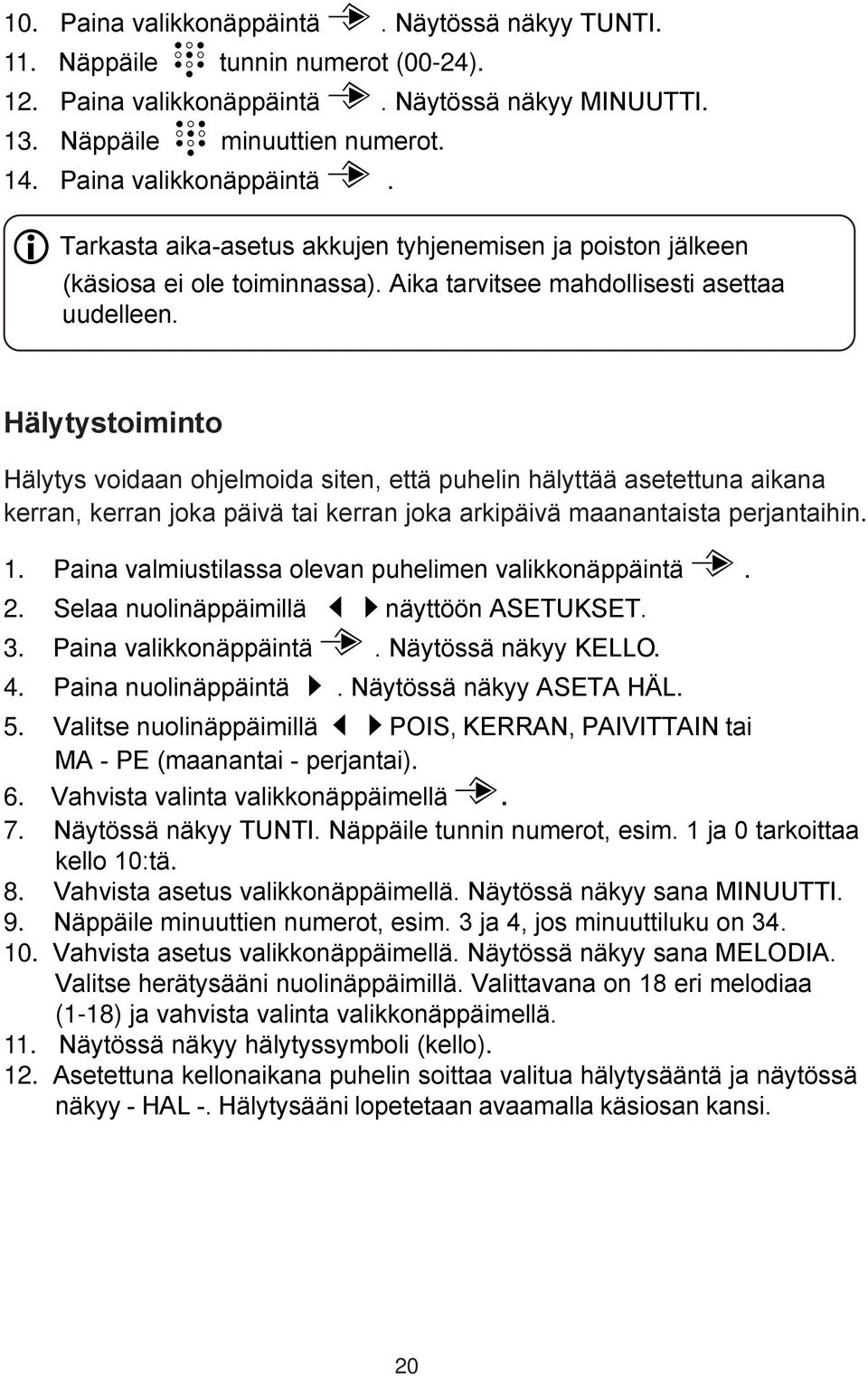 Hälytystoiminto Hälytys voidaan ohjelmoida siten, että puhelin hälyttää asetettuna aikana kerran, kerran joka päivä tai kerran joka arkipäivä maanantaista perjantaihin. 1.