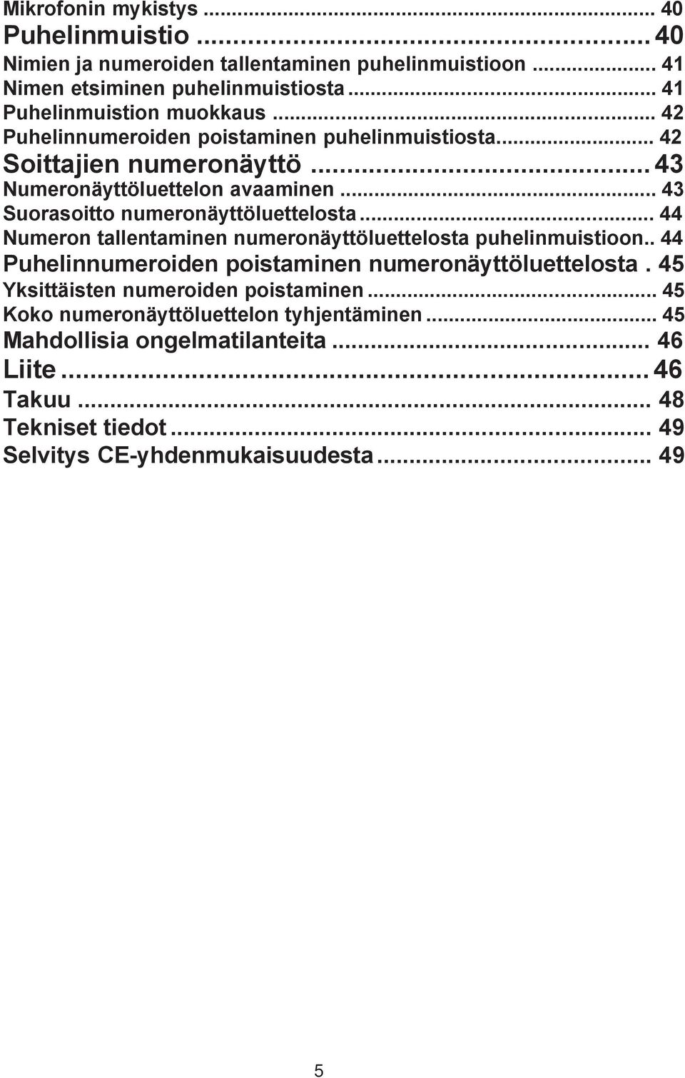 .. 44 Numeron tallentaminen numeronäyttöluettelosta puhelinmuistioon.. 44 Puhelinnumeroiden poistaminen numeronäyttöluettelosta. 45 Yksittäisten numeroiden poistaminen.