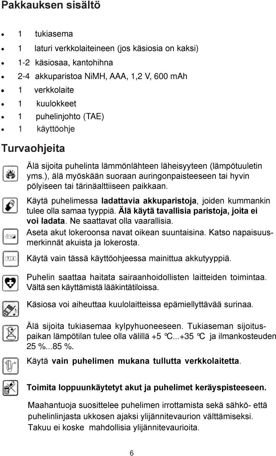 Käytä puhelimessa ladattavia akkuparistoja, joiden kummankin tulee olla samaa tyyppiä. Älä käytä tavallisia paristoja, joita ei voi ladata. Ne saattavat olla vaarallisia.