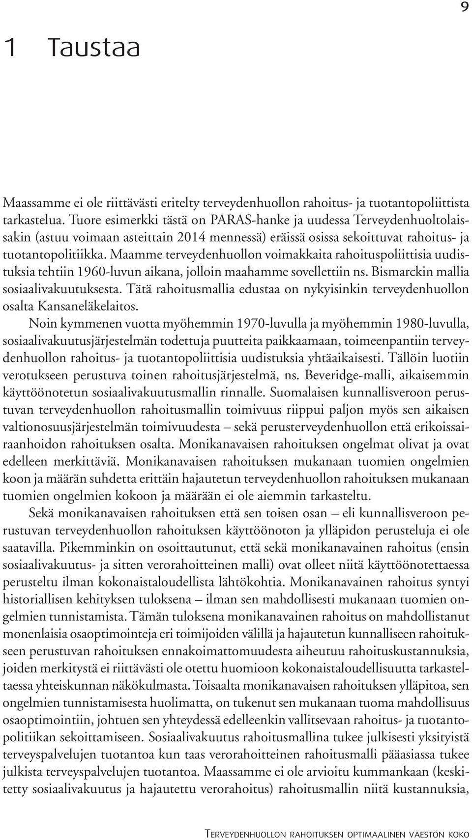 Maamme terveydenhuollon voimakkaita rahoituspoliittisia uudistuksia tehtiin 196-luvun aikana, jolloin maahamme sovellettiin ns. Bismarckin mallia sosiaalivakuutuksta.