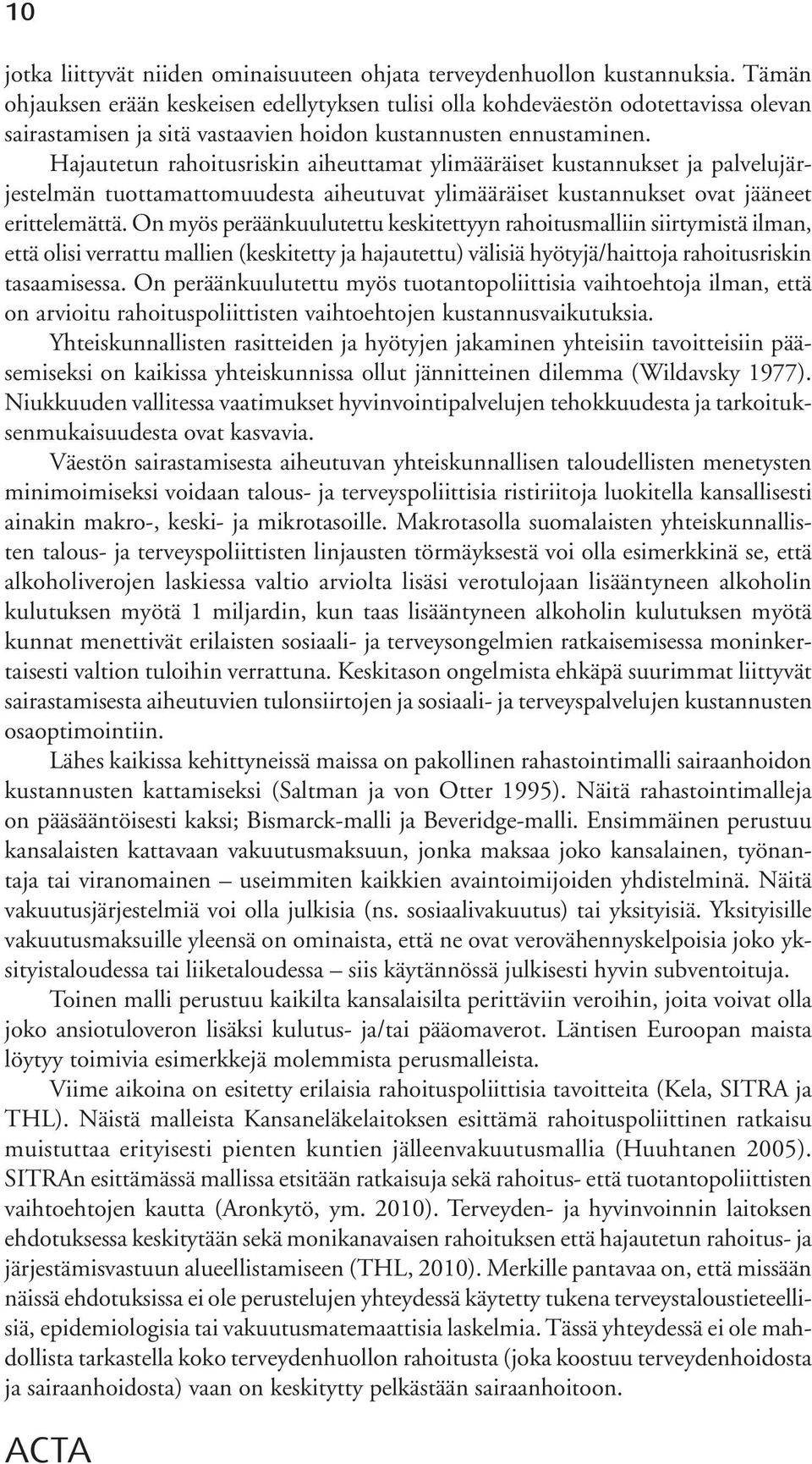 Hajautetun rahoitusriskin aiheuttamat ylimääräit kustannukt ja palvelujärjestelmän tuottamattomuudesta aiheutuvat ylimääräit kustannukt ovat jääneet erittelemättä.