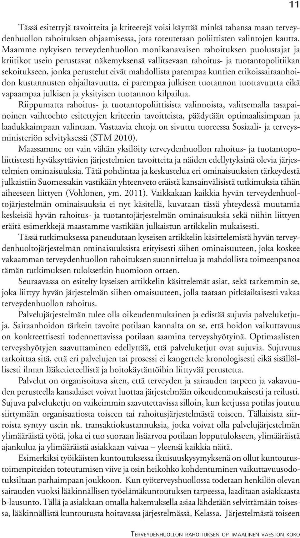 parempaa kuntien erikoissairaanhoidon kustannusten ohjailtavuutta, ei parempaa julkin tuotannon tuottavuutta eikä vapaampaa julkin ja yksityin tuotannon kilpailua.