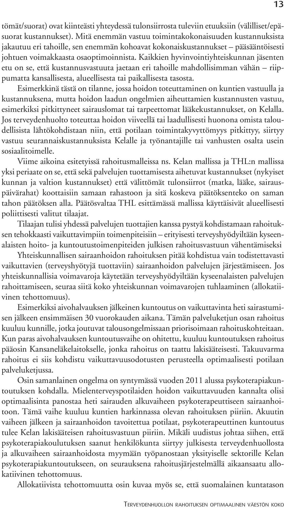 Kaikkien hyvinvointiyhteiskunnan jänten etu on, että kustannusvastuuta jaetaan eri tahoille mahdollisimman vähän riippumatta kansallista, alueellista tai paikallista tasosta.