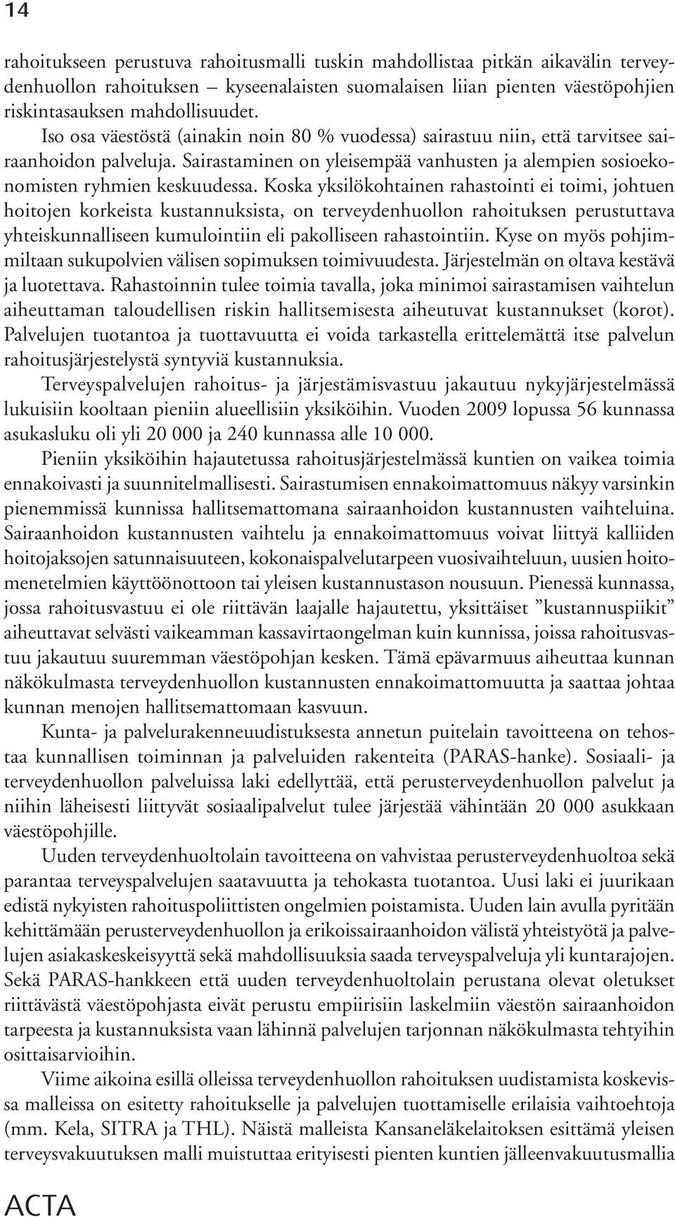 Koska yksilökohtainen rahastointi ei toimi, johtuen hoitojen korkeista kustannuksista, on terveydenhuollon rahoitukn perustuttava yhteiskunnallien kumulointiin eli pakollien rahastointiin.