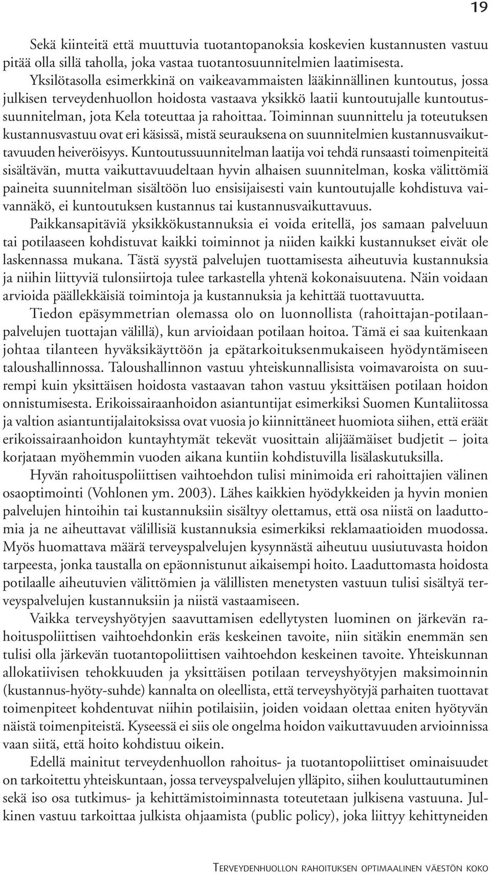 rahoittaa. Toiminnan suunnittelu ja toteutukn kustannusvastuu ovat eri käsissä, mistä uraukna on suunnitelmien kustannusvaikuttavuuden heiveröisyys.