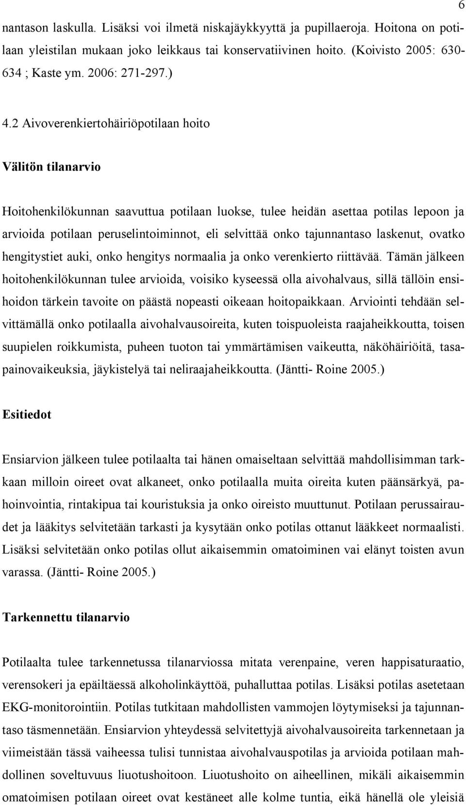 2 Aivoverenkiertohäiriöpotilaan hoito Välitön tilanarvio Hoitohenkilökunnan saavuttua potilaan luokse, tulee heidän asettaa potilas lepoon ja arvioida potilaan peruselintoiminnot, eli selvittää onko