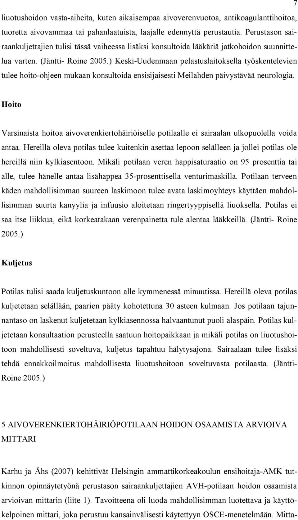 ) Keski-Uudenmaan pelastuslaitoksella työskentelevien tulee hoito-ohjeen mukaan konsultoida ensisijaisesti Meilahden päivystävää neurologia.