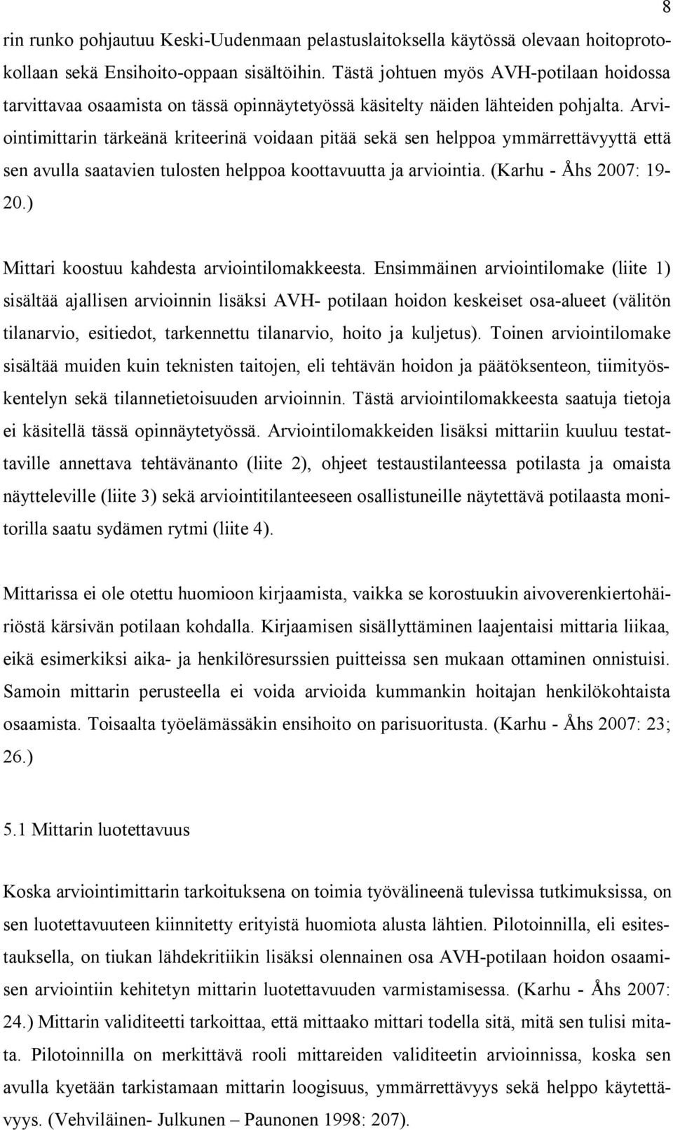 Arviointimittarin tärkeänä kriteerinä voidaan pitää sekä sen helppoa ymmärrettävyyttä että sen avulla saatavien tulosten helppoa koottavuutta ja arviointia. (Karhu - Åhs 2007: 19-20.