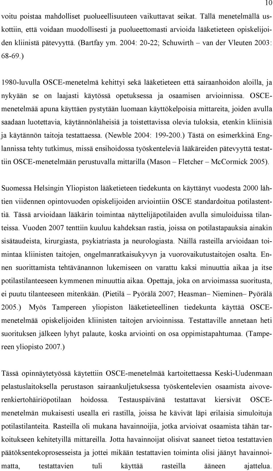 ) 1980-luvulla OSCE-menetelmä kehittyi sekä lääketieteen että sairaanhoidon aloilla, ja nykyään se on laajasti käytössä opetuksessa ja osaamisen arvioinnissa.