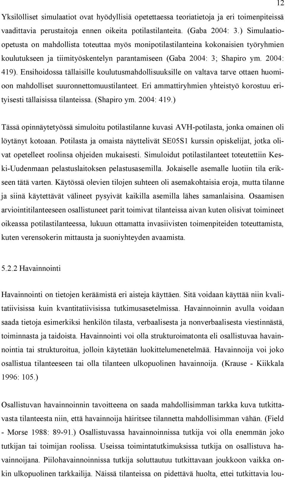 Ensihoidossa tällaisille koulutusmahdollisuuksille on valtava tarve ottaen huomioon mahdolliset suuronnettomuustilanteet. Eri ammattiryhmien yhteistyö korostuu erityisesti tällaisissa tilanteissa.