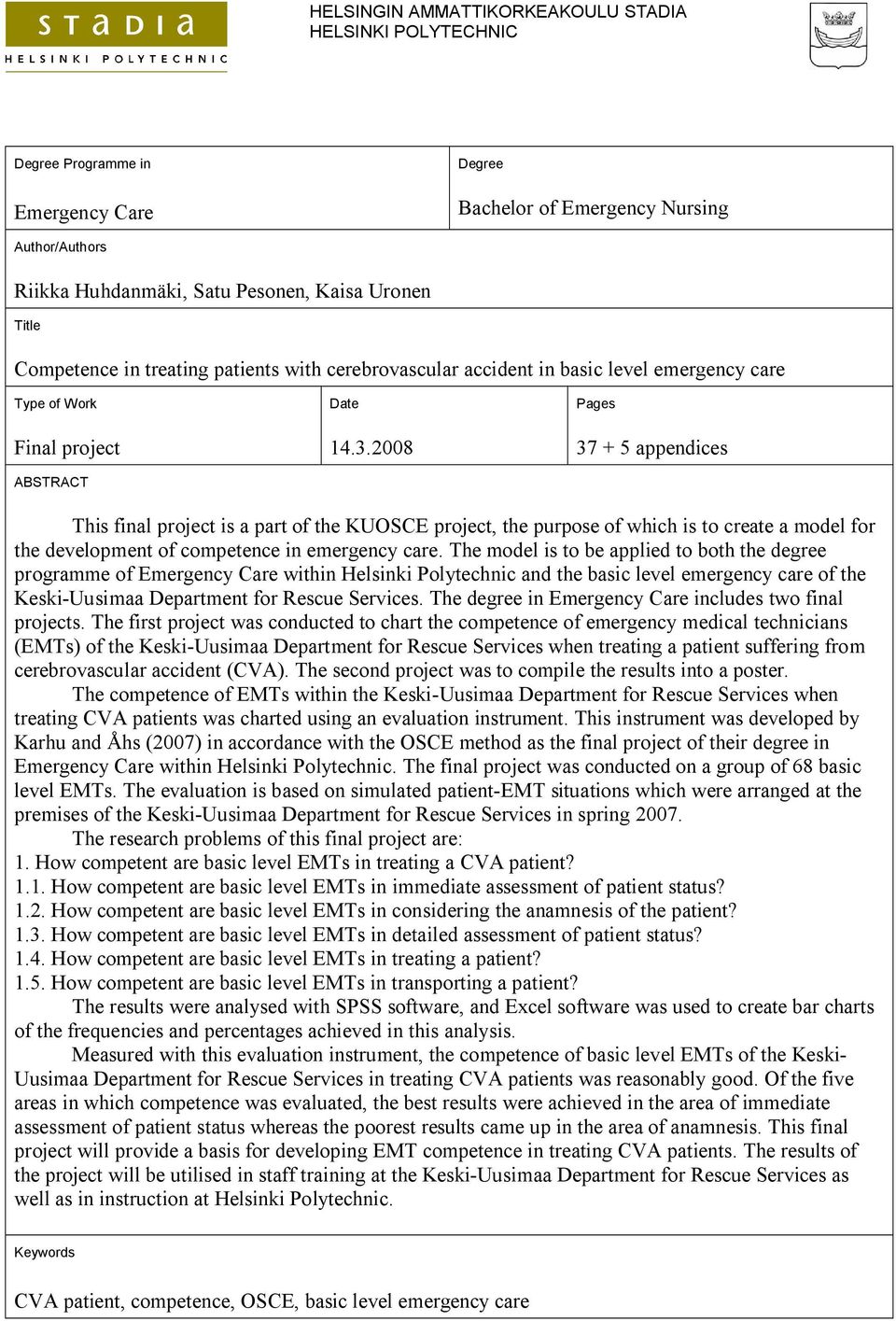 2008 Pages 37 + 5 appendices This final project is a part of the KUOSCE project, the purpose of which is to create a model for the development of competence in emergency care.