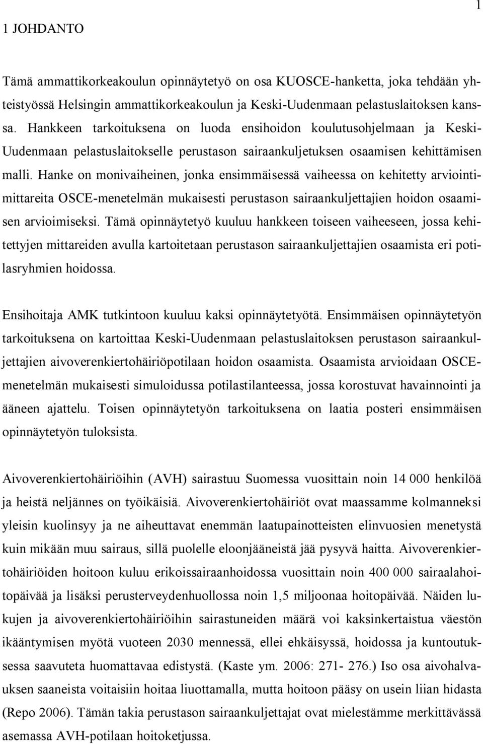 Hanke on monivaiheinen, jonka ensimmäisessä vaiheessa on kehitetty arviointimittareita OSCE-menetelmän mukaisesti perustason sairaankuljettajien hoidon osaamisen arvioimiseksi.