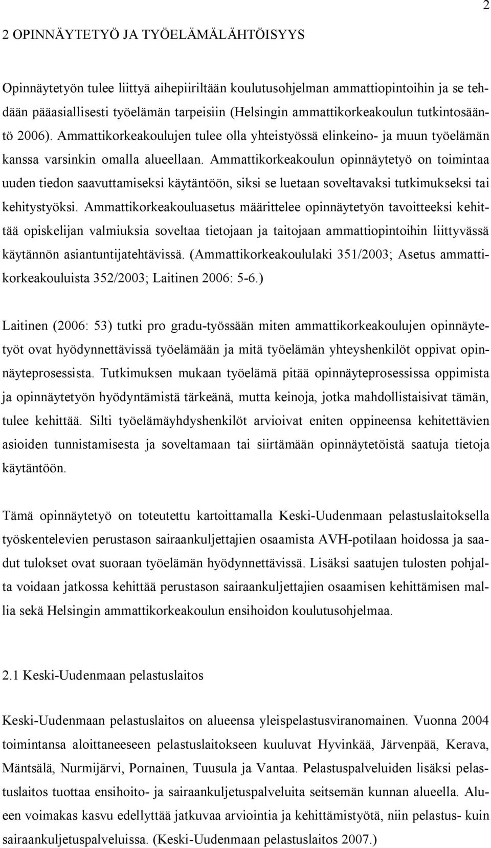 Ammattikorkeakoulun opinnäytetyö on toimintaa uuden tiedon saavuttamiseksi käytäntöön, siksi se luetaan soveltavaksi tutkimukseksi tai kehitystyöksi.