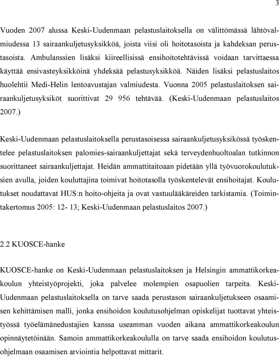 Näiden lisäksi pelastuslaitos huolehtii Medi-Helin lentoavustajan valmiudesta. Vuonna 2005 pelastuslaitoksen sairaankuljetusyksiköt suorittivat 29 956 tehtävää. (Keski-Uudenmaan pelastuslaitos 2007.