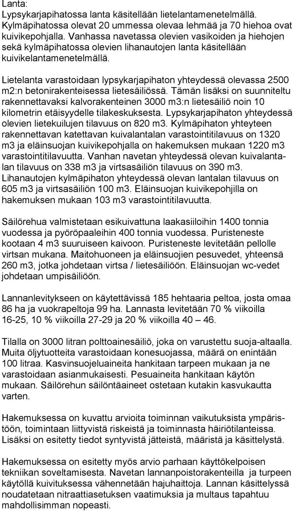 Lietelanta varastoidaan lypsykarjapihaton yhteydessä ole vas sa 2500 m2:n betonirakenteisessa lietesäiliössä.