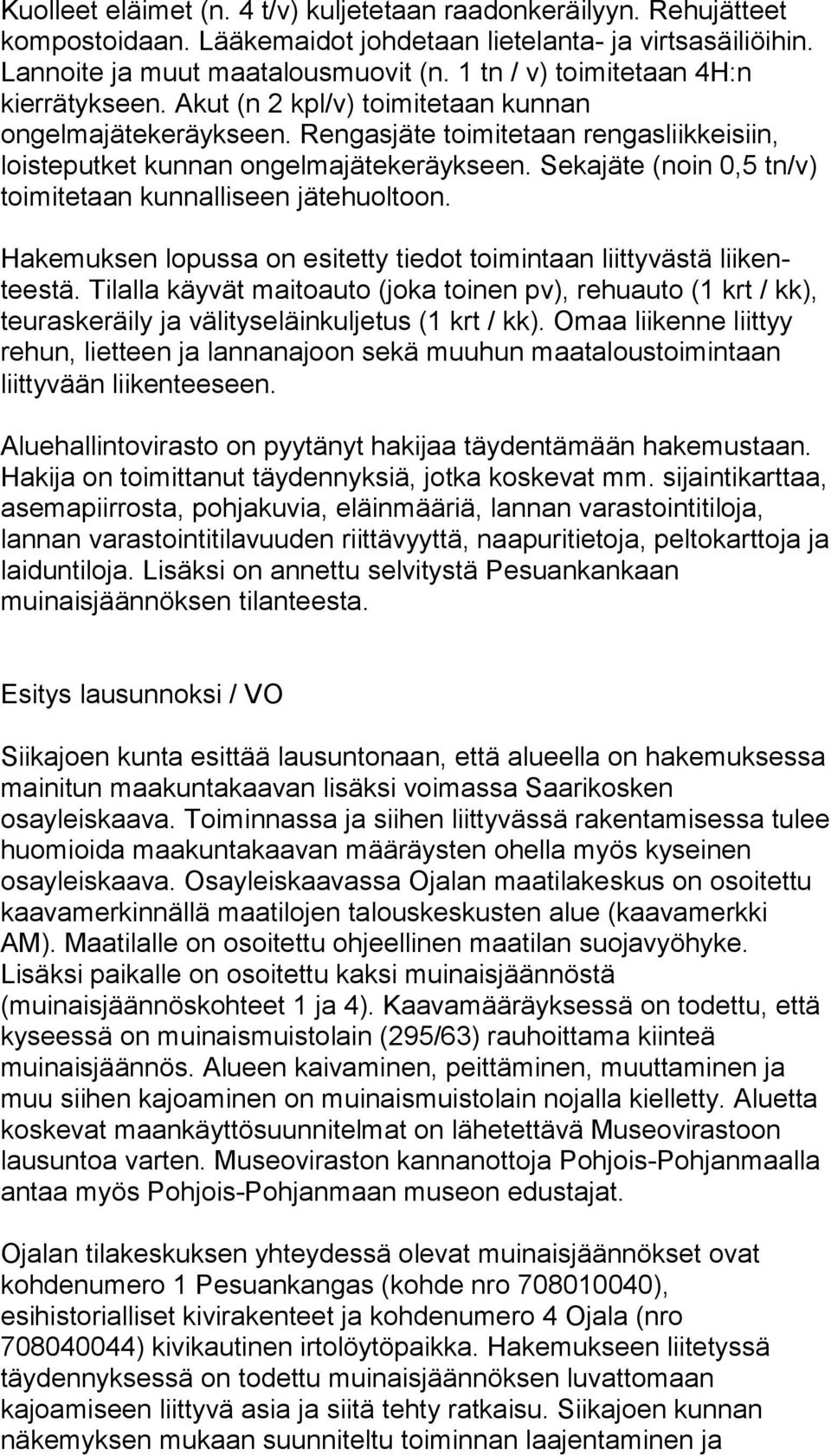 Sekajäte (noin 0,5 tn/v) toimitetaan kunnalliseen jä te huol toon. Hakemuksen lopussa on esitetty tiedot toimintaan liittyvästä lii kentees tä.