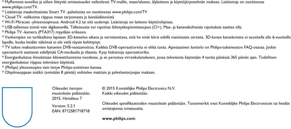 2 tai sitä uudempi. Lisätietoja on laitteen käyttöohjeissa. * USB-tallennus toimii vain digikanavilla. Tallennusta voi rajoittaa lähetyskopiointisuojaus (CI+).