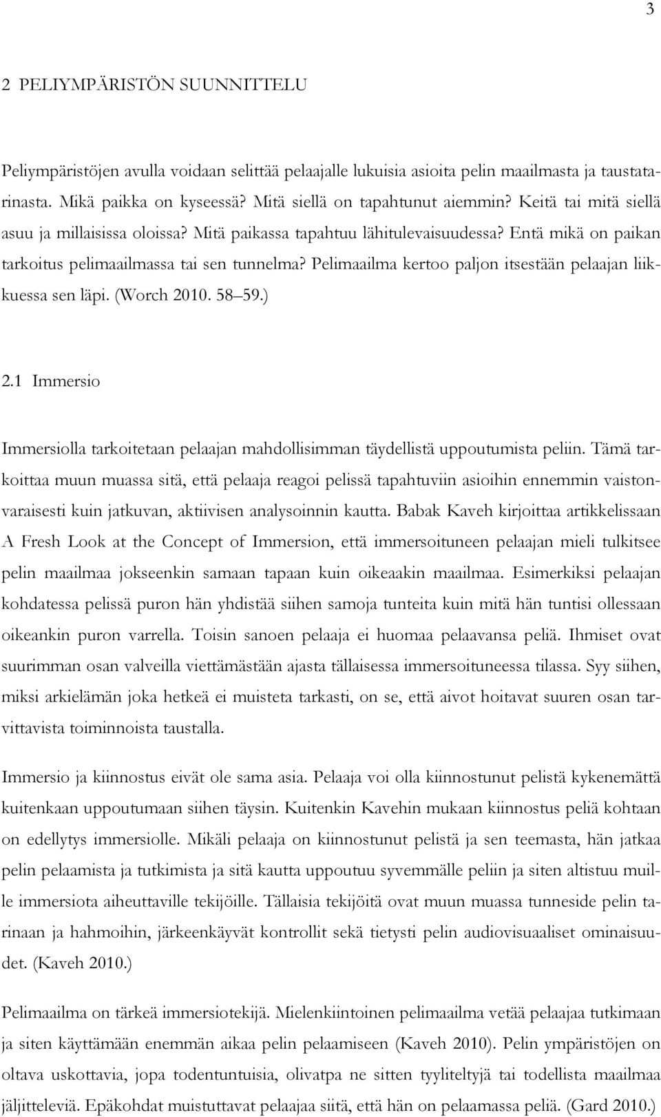 Pelimaailma kertoo paljon itsestään pelaajan liikkuessa sen läpi. (Worch 2010. 58 59.) 2.1 Immersio Immersiolla tarkoitetaan pelaajan mahdollisimman täydellistä uppoutumista peliin.