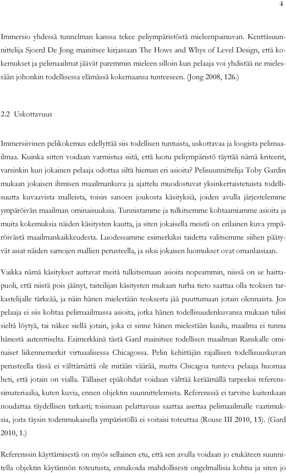 johonkin todellisessa elämässä kokemaansa tunteeseen. (Jong 2008, 126.) 2.2 Uskottavuus Immersiivinen pelikokemus edellyttää siis todellisen tuntuista, uskottavaa ja loogista pelimaailmaa.