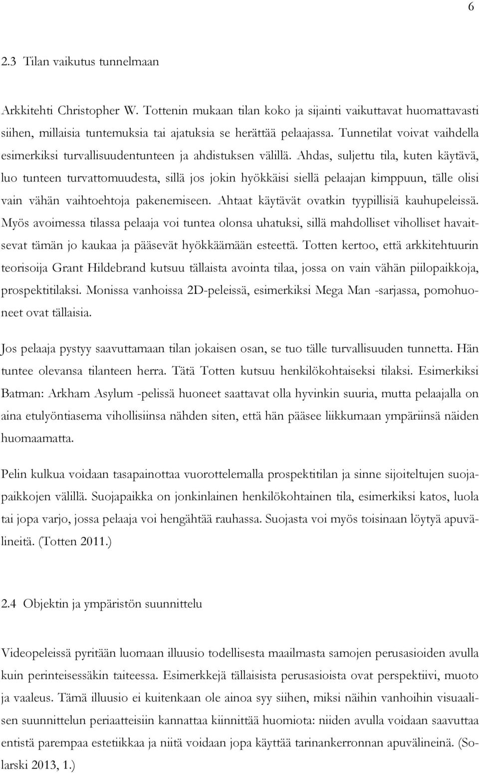 Ahdas, suljettu tila, kuten käytävä, luo tunteen turvattomuudesta, sillä jos jokin hyökkäisi siellä pelaajan kimppuun, tälle olisi vain vähän vaihtoehtoja pakenemiseen.