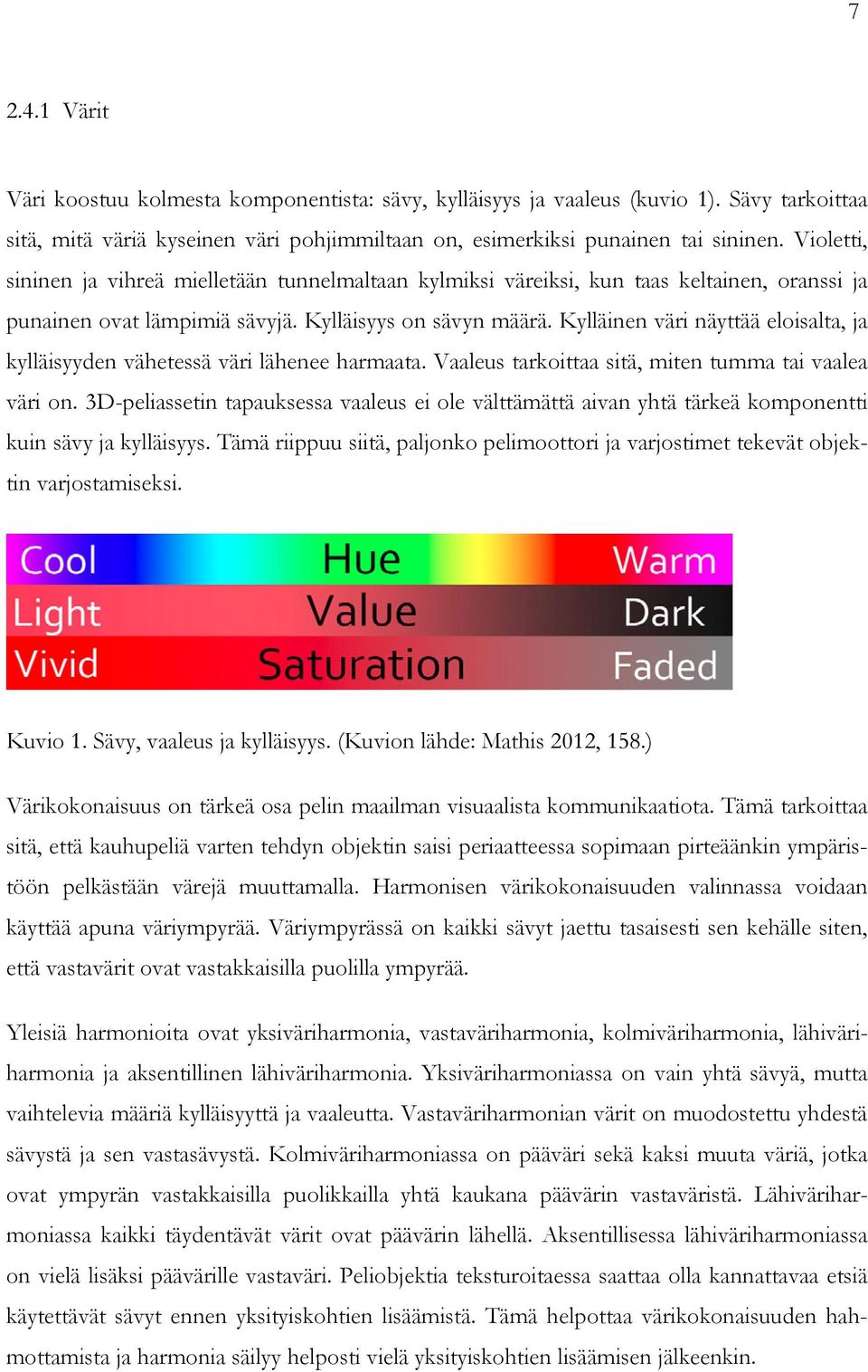 Kylläinen väri näyttää eloisalta, ja kylläisyyden vähetessä väri lähenee harmaata. Vaaleus tarkoittaa sitä, miten tumma tai vaalea väri on.