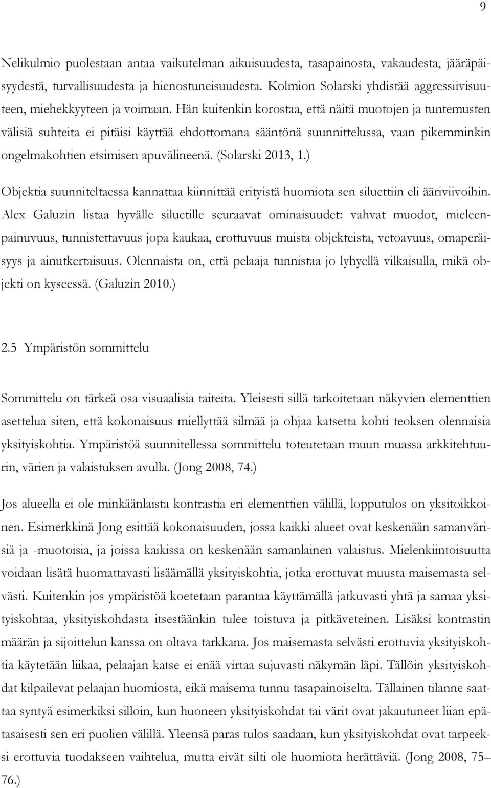 Hän kuitenkin korostaa, että näitä muotojen ja tuntemusten välisiä suhteita ei pitäisi käyttää ehdottomana sääntönä suunnittelussa, vaan pikemminkin ongelmakohtien etsimisen apuvälineenä.