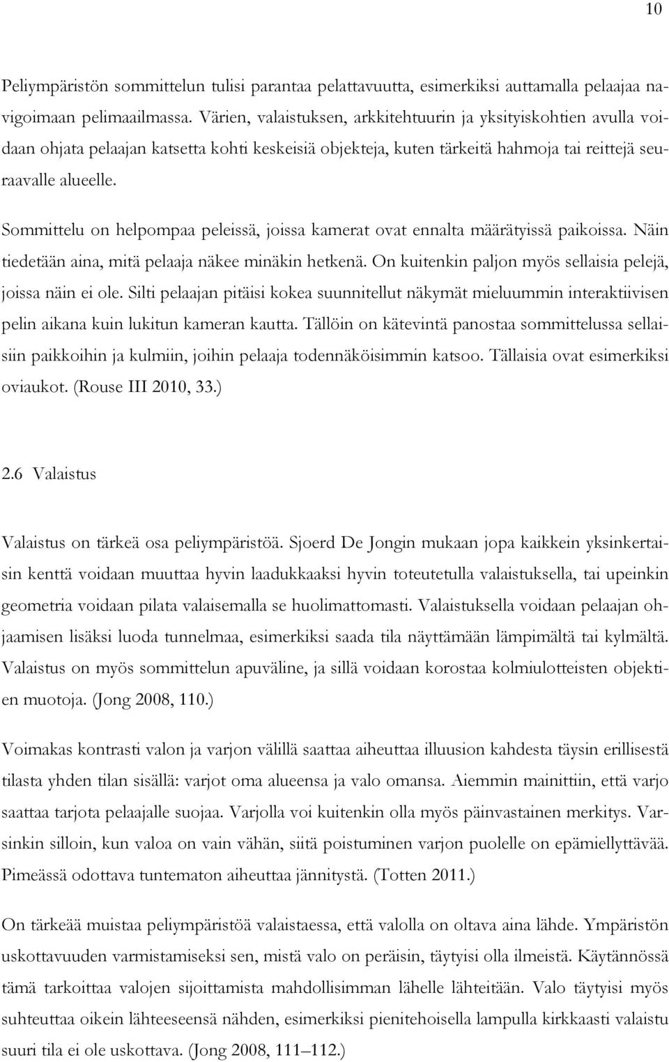 Sommittelu on helpompaa peleissä, joissa kamerat ovat ennalta määrätyissä paikoissa. Näin tiedetään aina, mitä pelaaja näkee minäkin hetkenä.