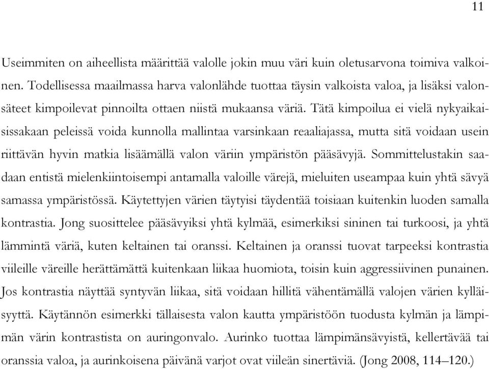 Tätä kimpoilua ei vielä nykyaikaisissakaan peleissä voida kunnolla mallintaa varsinkaan reaaliajassa, mutta sitä voidaan usein riittävän hyvin matkia lisäämällä valon väriin ympäristön pääsävyjä.