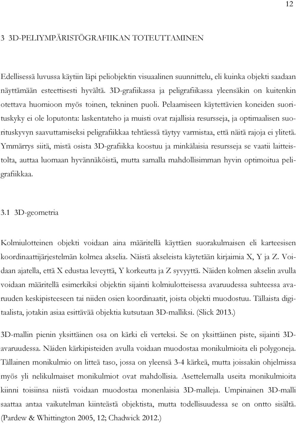 Pelaamiseen käytettävien koneiden suorituskyky ei ole loputonta: laskentateho ja muisti ovat rajallisia resursseja, ja optimaalisen suorituskyvyn saavuttamiseksi peligrafiikkaa tehtäessä täytyy