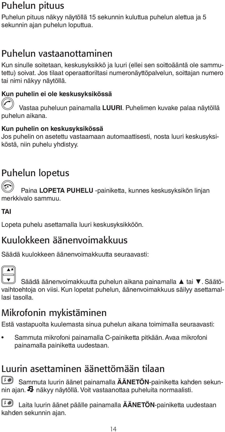 Jos tilaat operaattoriltasi numeronäyttöpalvelun, soittajan numero tai nimi näkyy näytöllä. Kun puhelin ei ole keskusyksikössä Vastaa puheluun painamalla LUURI.