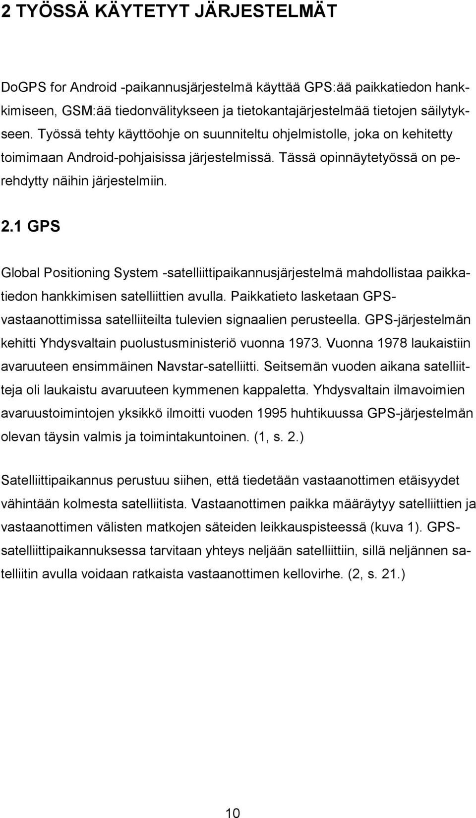 1 GPS Global Positioning System -satelliittipaikannusjärjestelmä mahdollistaa paikkatiedon hankkimisen satelliittien avulla.