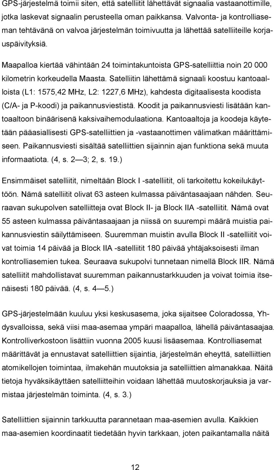 Maapalloa kiertää vähintään 24 toimintakuntoista GPS-satelliittia noin 20 000 kilometrin korkeudella Maasta.