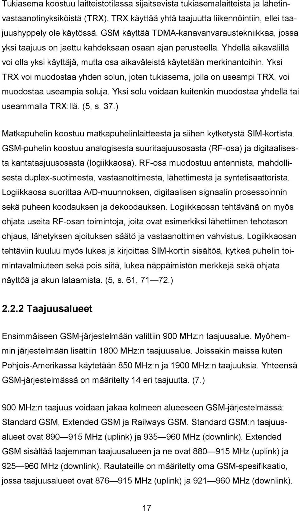 Yksi TRX voi muodostaa yhden solun, joten tukiasema, jolla on useampi TRX, voi muodostaa useampia soluja. Yksi solu voidaan kuitenkin muodostaa yhdellä tai useammalla TRX:llä. (5, s. 37.