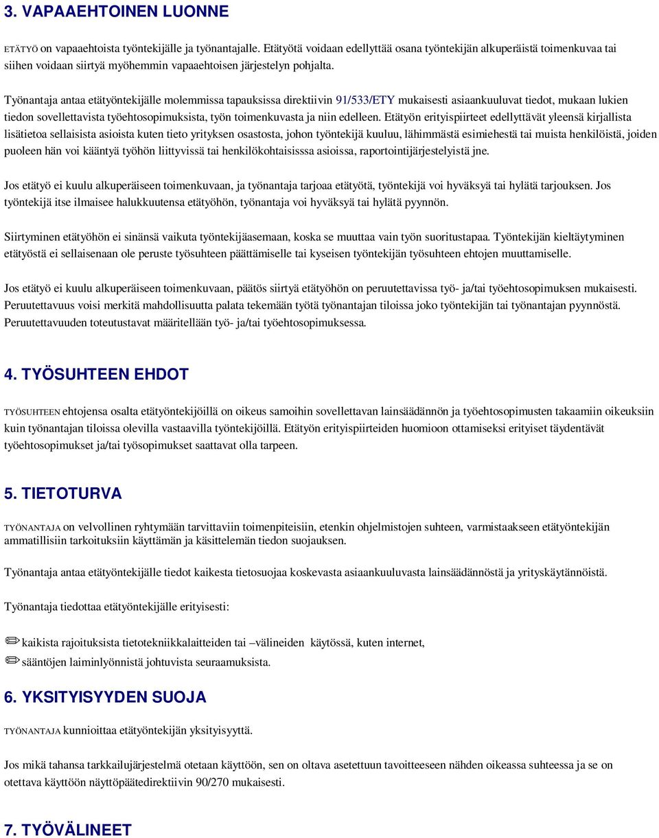 Työnantaja antaa etätyöntekijälle molemmissa tapauksissa direktiivin 91/533/ETY mukaisesti asiaankuuluvat tiedot, mukaan lukien tiedon sovellettavista työehtosopimuksista, työn toimenkuvasta ja niin