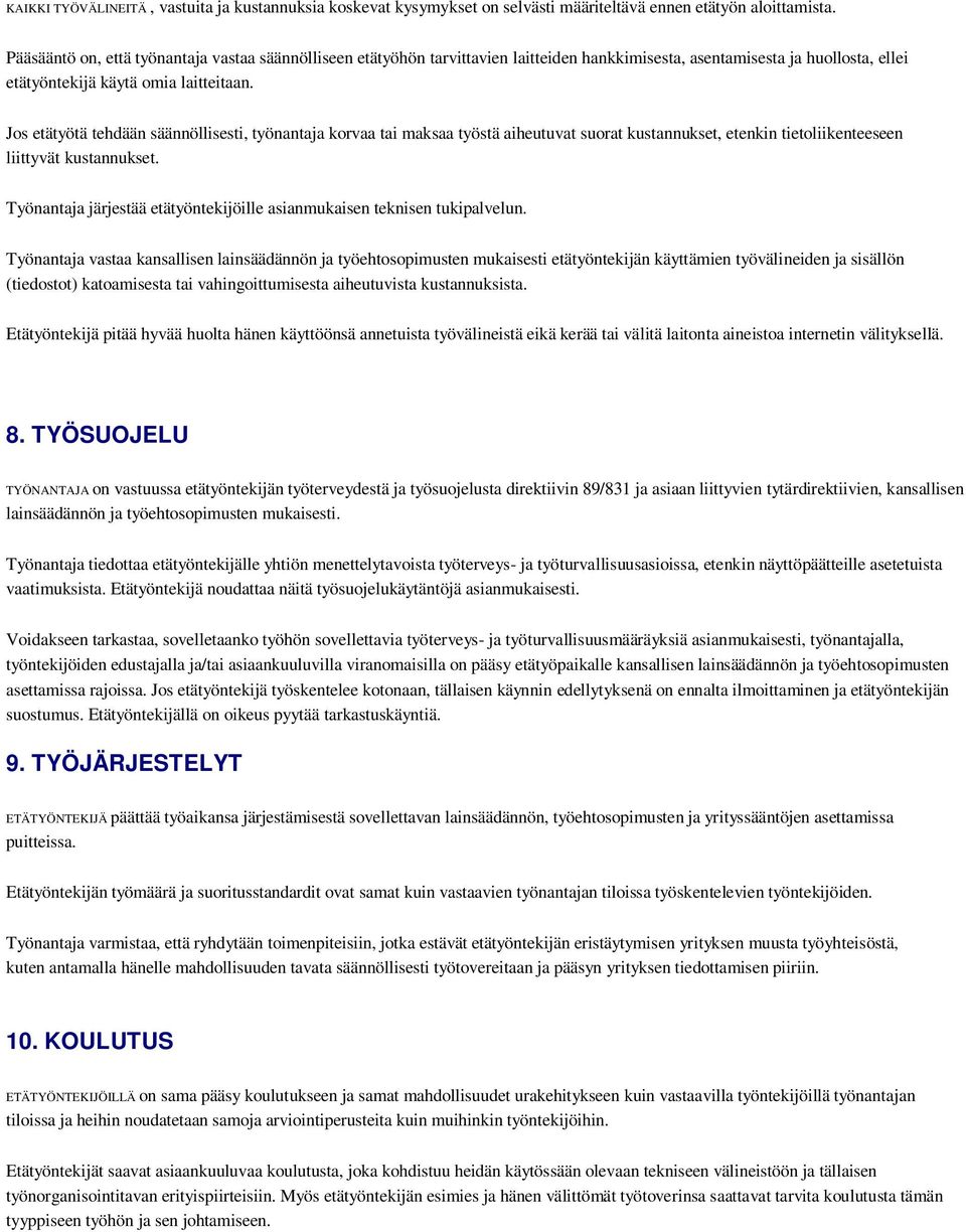 Jos etätyötä tehdään säännöllisesti, työnantaja korvaa tai maksaa työstä aiheutuvat suorat kustannukset, etenkin tietoliikenteeseen liittyvät kustannukset.