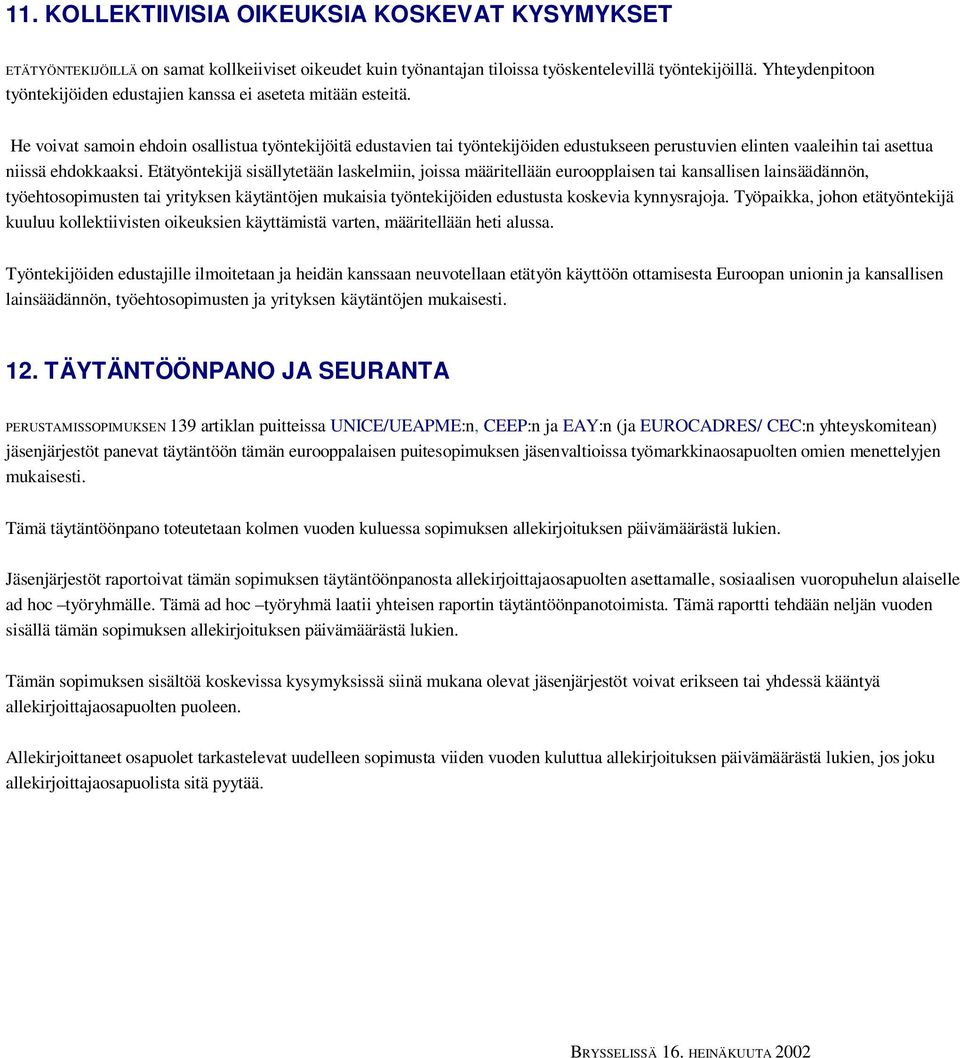 He voivat samoin ehdoin osallistua työntekijöitä edustavien tai työntekijöiden edustukseen perustuvien elinten vaaleihin tai asettua niissä ehdokkaaksi.