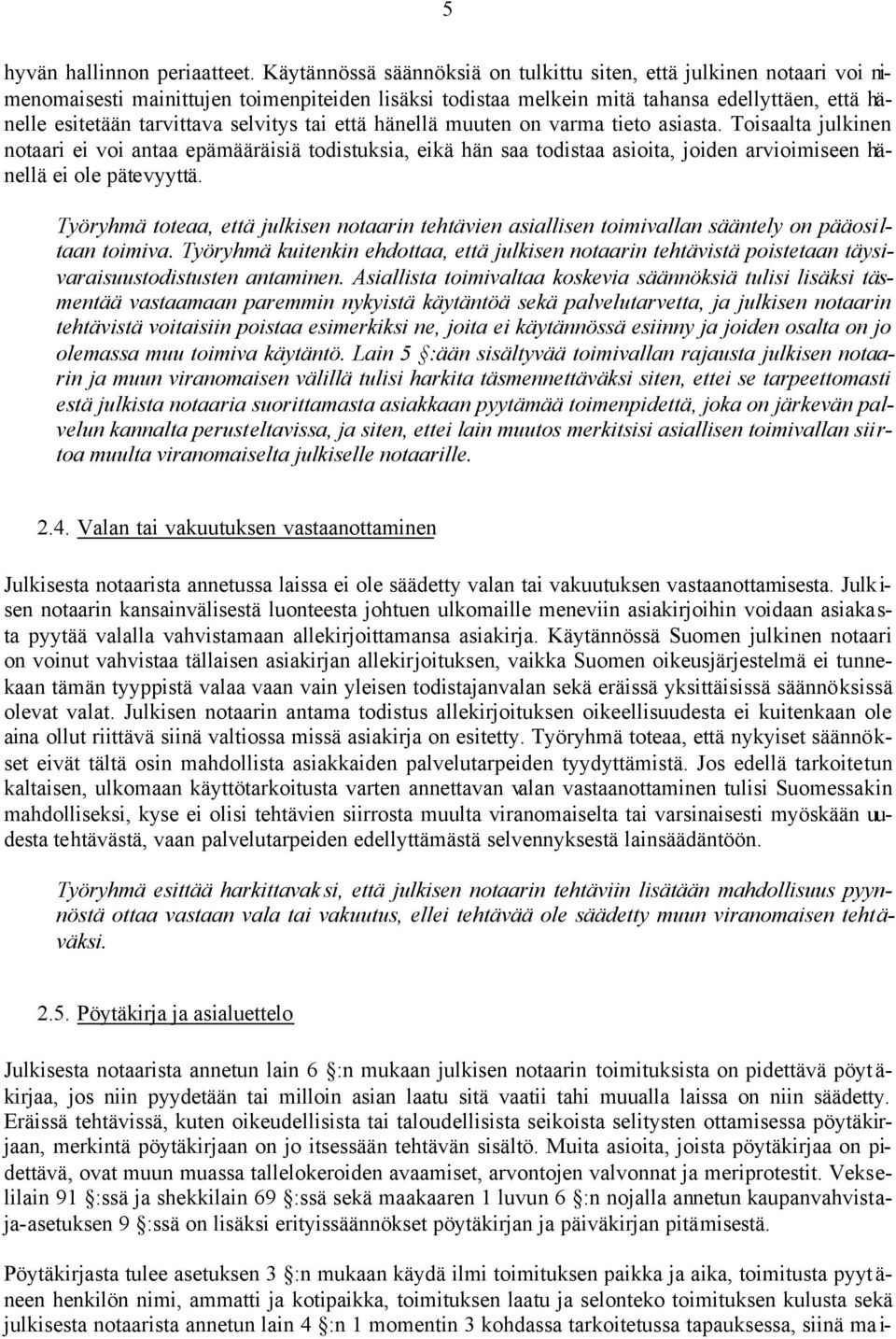 selvitys tai että hänellä muuten on varma tieto asiasta. Toisaalta julkinen notaari ei voi antaa epämääräisiä todistuksia, eikä hän saa todistaa asioita, joiden arvioimiseen hänellä ei ole pätevyyttä.