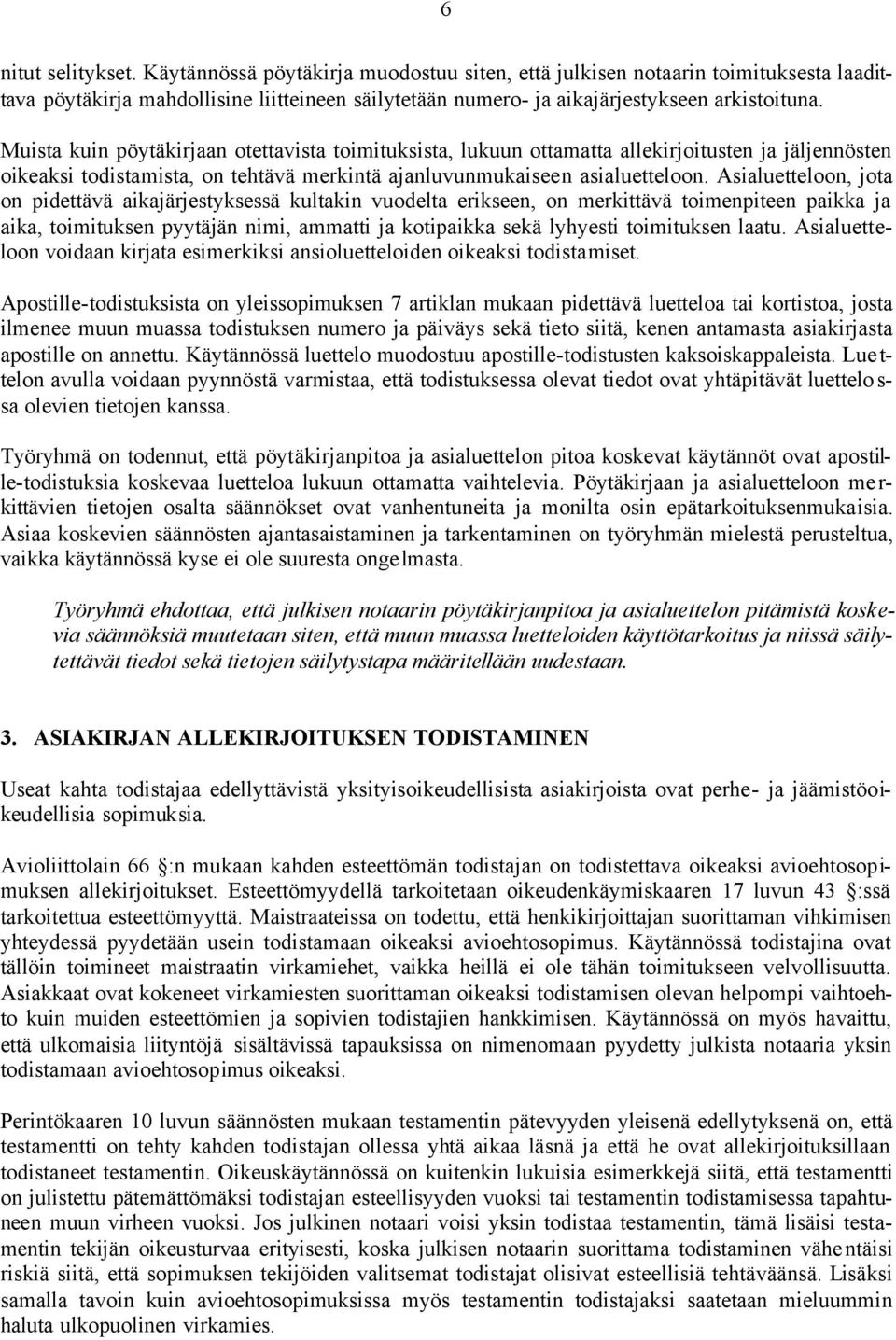 Asialuetteloon, jota on pidettävä aikajärjestyksessä kultakin vuodelta erikseen, on merkittävä toimenpiteen paikka ja aika, toimituksen pyytäjän nimi, ammatti ja kotipaikka sekä lyhyesti toimituksen