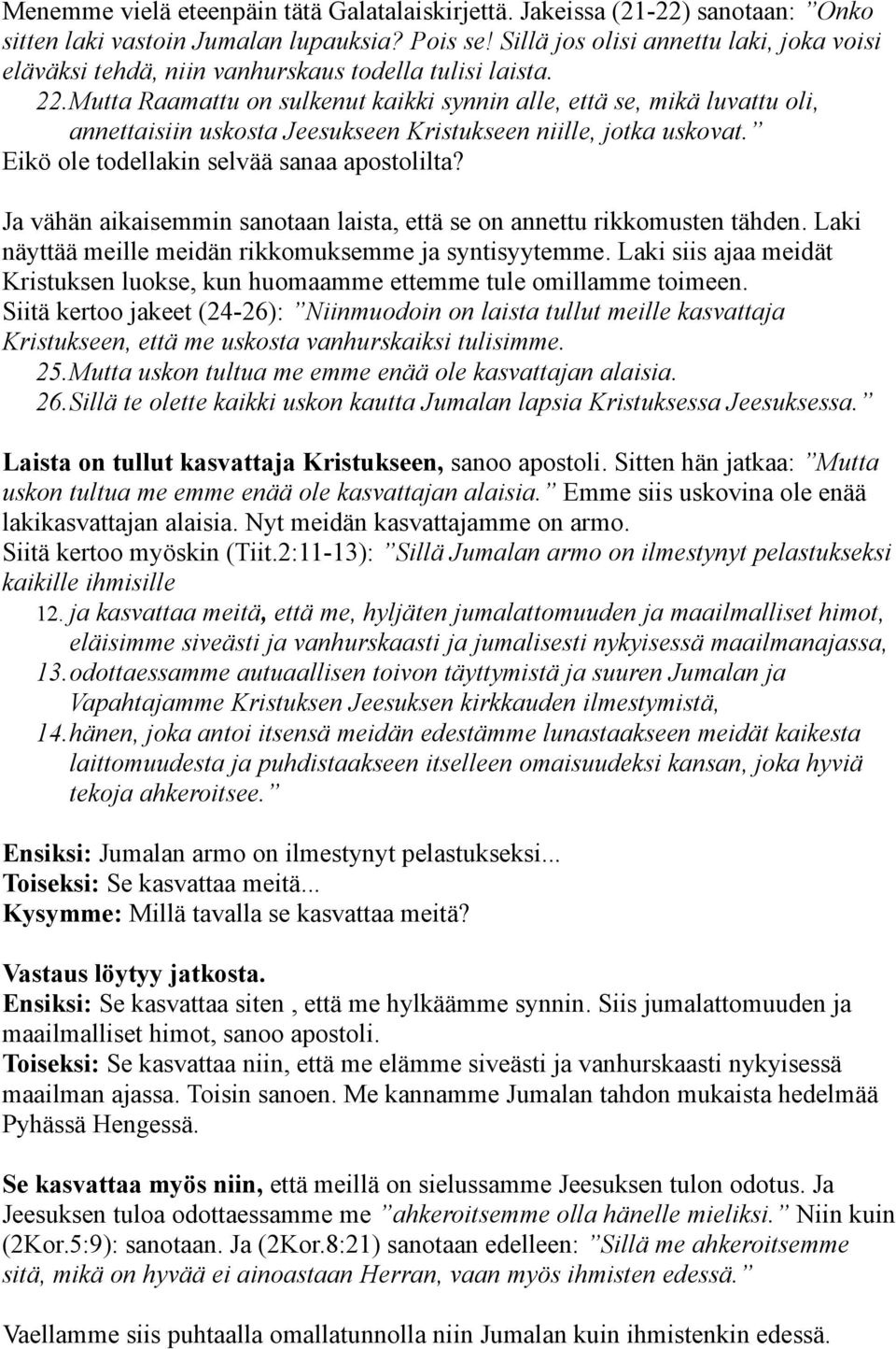 Mutta Raamattu on sulkenut kaikki synnin alle, että se, mikä luvattu oli, annettaisiin uskosta Jeesukseen Kristukseen niille, jotka uskovat. Eikö ole todellakin selvää sanaa apostolilta?