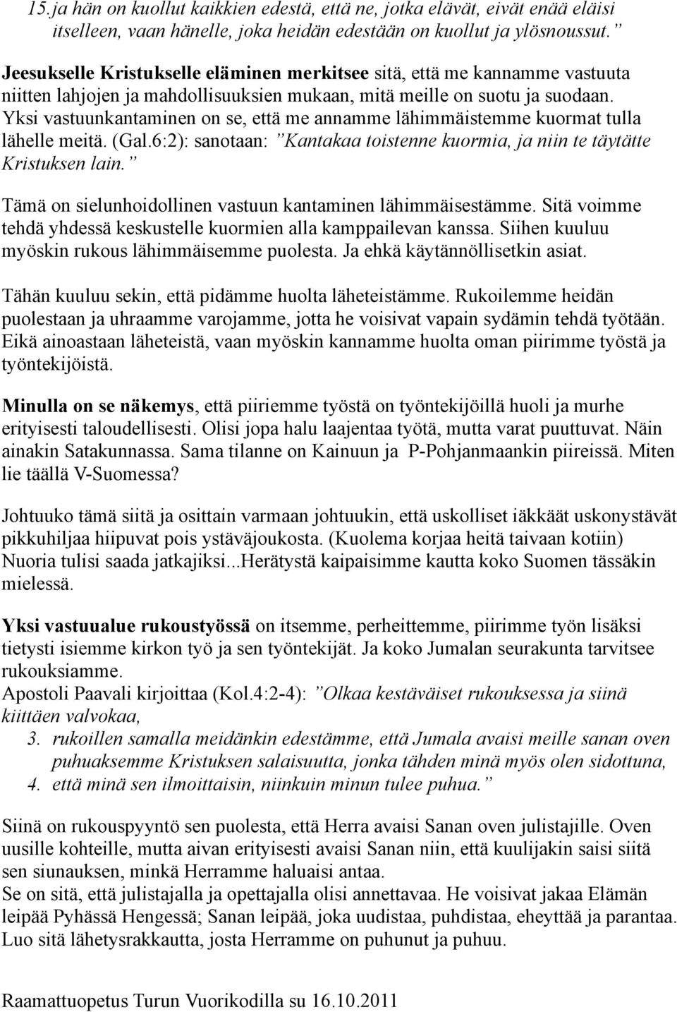 Yksi vastuunkantaminen on se, että me annamme lähimmäistemme kuormat tulla lähelle meitä. (Gal.6:2): sanotaan: Kantakaa toistenne kuormia, ja niin te täytätte Kristuksen lain.