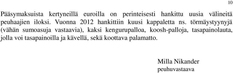 törmäystyynyjä (vähän sumoasuja vastaavia), kaksi kengurupalloa, koosh-palloja,