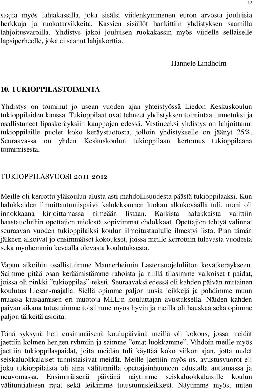 TUKIOPPILASTOIMINTA Yhdistys on toiminut jo usean vuoden ajan yhteistyössä Liedon Keskuskoulun tukioppilaiden kanssa.